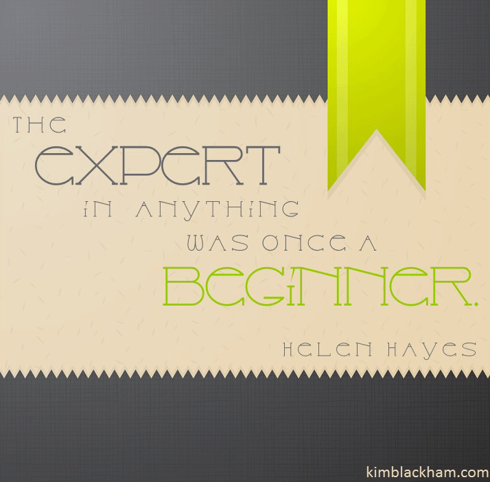 The Expert In Anything Was Once A Beginner Dr Kim Blackham